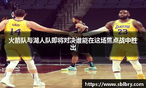 火箭队与湖人队即将对决谁能在这场焦点战中胜出
